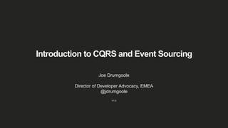 Introduction to CQRS and Event Sourcing
Joe Drumgoole
Director of Developer Advocacy, EMEA
@jdrumgoole
V1.0
 