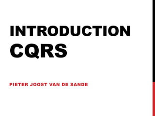 IntroductionCQRS Pieter Joost van de Sande 