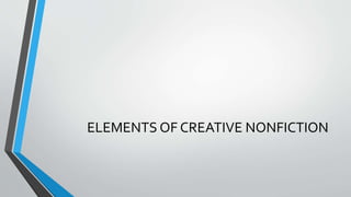ELEMENTS OF CREATIVE NONFICTION
 