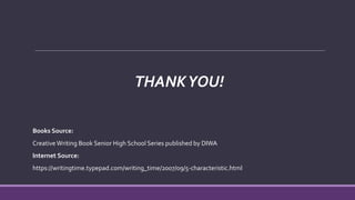 Books Source:
Creative Writing Book Senior High School Series published by DIWA
Internet Source:
https://writingtime.typepad.com/writing_time/2007/09/5-characteristic.html
THANKYOU!
 