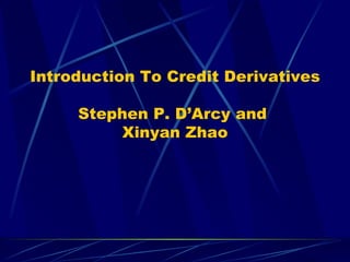 Introduction To Credit Derivatives Stephen P. D’Arcy and  Xinyan Zhao 