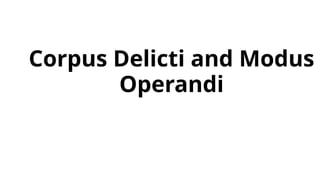 Corpus Delicti and Modus
Operandi
 