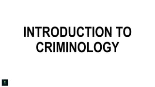 INTRODUCTION TO
CRIMINOLOGY
 