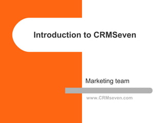 Introduction to CRMSeven




            Marketing team

            www.CRMseven.com
 