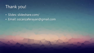 Thank you!
• Slides: slideshare.com/
• Email: ozcanzaferayan@gmail.com
 