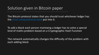 Solution given in Bitcoin paper
The Bitcoin protocol states that you should trust whichever ledger has
the most computational work put into it.
To add a block each person maintaing a ledger has to solve a special
kind of maths problem based on a Cryptographic Hash Function
The network automatically changes the difficulty of the problem with
each adding block
 