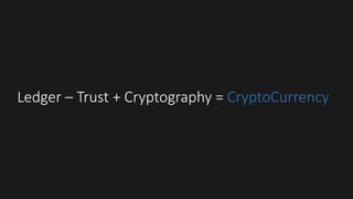 Ledger – Trust + Cryptography = CryptoCurrency
 