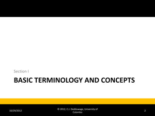 Section I

   BASIC TERMINOLOGY AND CONCEPTS


               © 2012, C.J. Dedduwage, University of
10/29/2012                                             2
                             Colombo
 