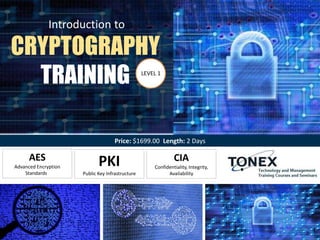 Price: $1699.00 Length: 2 Days
AES
Advanced Encryption
Standards
PKI
Public Key Infrastructure
CIA
Confidentiality, Integrity,
Availability
CRYPTOGRAPHY
TRAINING
Introduction to
LEVEL 1
 