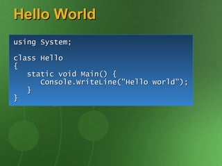Hello World
using System;

class Hello
{
   static void Main() {
      Console.WriteLine("Hello world");
   }
}
 