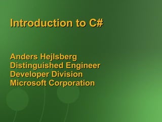 Introduction to C#


Anders Hejlsberg
Distinguished Engineer
Developer Division
Microsoft Corporation
 