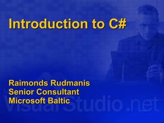 Introduction to C#
Raimonds Rudmanis
Senior Consultant
Microsoft Baltic
 