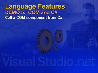 Language Features
DEMO 5: COM and C#
Call a COM component from C#
 
