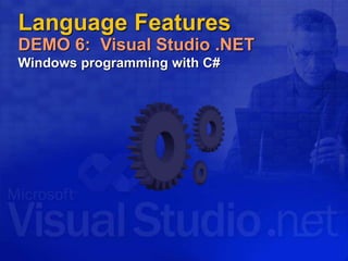 Language Features
DEMO 6: Visual Studio .NET
Windows programming with C#
 