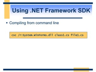 Using .NET Framework SDK
 Compiling from command line
csc /r:System.WinForms.dll class1.cs file1.cs
 