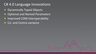 C# 4.0 Language InnovationsDynamically Typed ObjectsOptional and Named ParametersImproved COM InteroperabilityCo- and Contra-variance