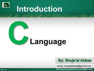 Introduction
Language
email: shujatabbas9@gmail.com
FB/syedshujaatabbaszaidi@fb.com
 