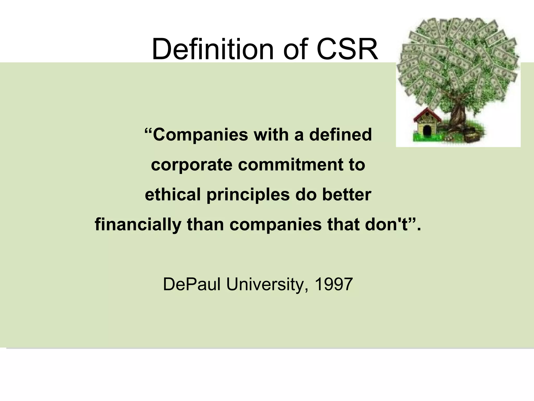 “ Companies with a defined corporate commitment to ethical principles do better financially than companies that don't”. DePaul University, 1997 Definition of CSR 