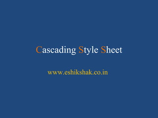 Cascading Style Sheet

  www.eshikshak.co.in
 