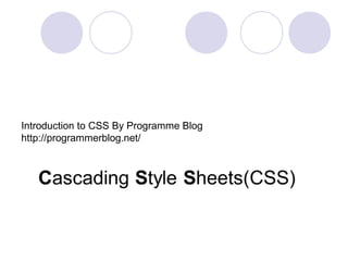 Introduction to CSS By Programme Blog
http://programmerblog.net/
 
