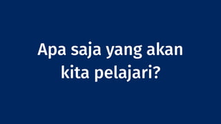 Apa saja yang akan
kita pelajari?
 