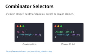 memilih elemen berdasarkan relasi antara beberapa elemen.
Combinator Selectors
Combination Parent-Child
https://www.w3schools.com/cssref/css_selectors.asp
 