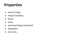 ● width & height
● margin & padding
● border
● colors
● layouting (display & position)
● typography
● and more...
Properties
 