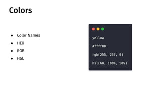● Color Names
● HEX
● RGB
● HSL
Colors
 