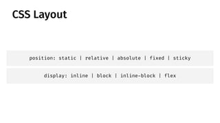 display: inline | block | inline-block | flex
position: static | relative | absolute | fixed | sticky
CSS Layout
 