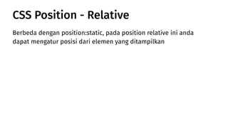 Berbeda dengan position:static, pada position relative ini anda
dapat mengatur posisi dari elemen yang ditampilkan
CSS Position - Relative
 