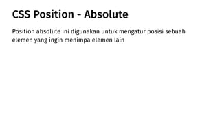 Position absolute ini digunakan untuk mengatur posisi sebuah
elemen yang ingin menimpa elemen lain
CSS Position - Absolute
 