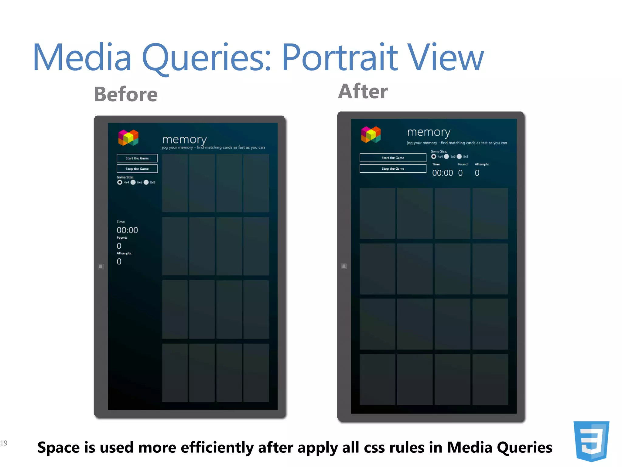 Media Queries: Portrait View
            Before                             After




19
     Space is used more efficiently after apply all css rules in Media Queries
 