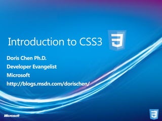 Introduction to CSS3
Doris Chen Ph.D.
Developer Evangelist
Microsoft
http://blogs.msdn.com/dorischen/
 