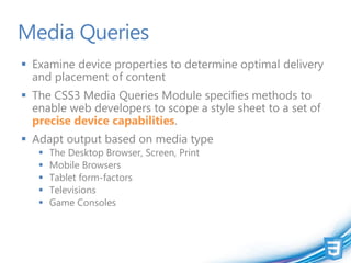 Media Queries
 Examine device properties to determine optimal delivery
  and placement of content
 The CSS3 Media Querie...