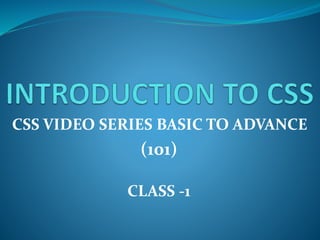 CSS VIDEO SERIES BASIC TO ADVANCE
(101)
CLASS -1
 