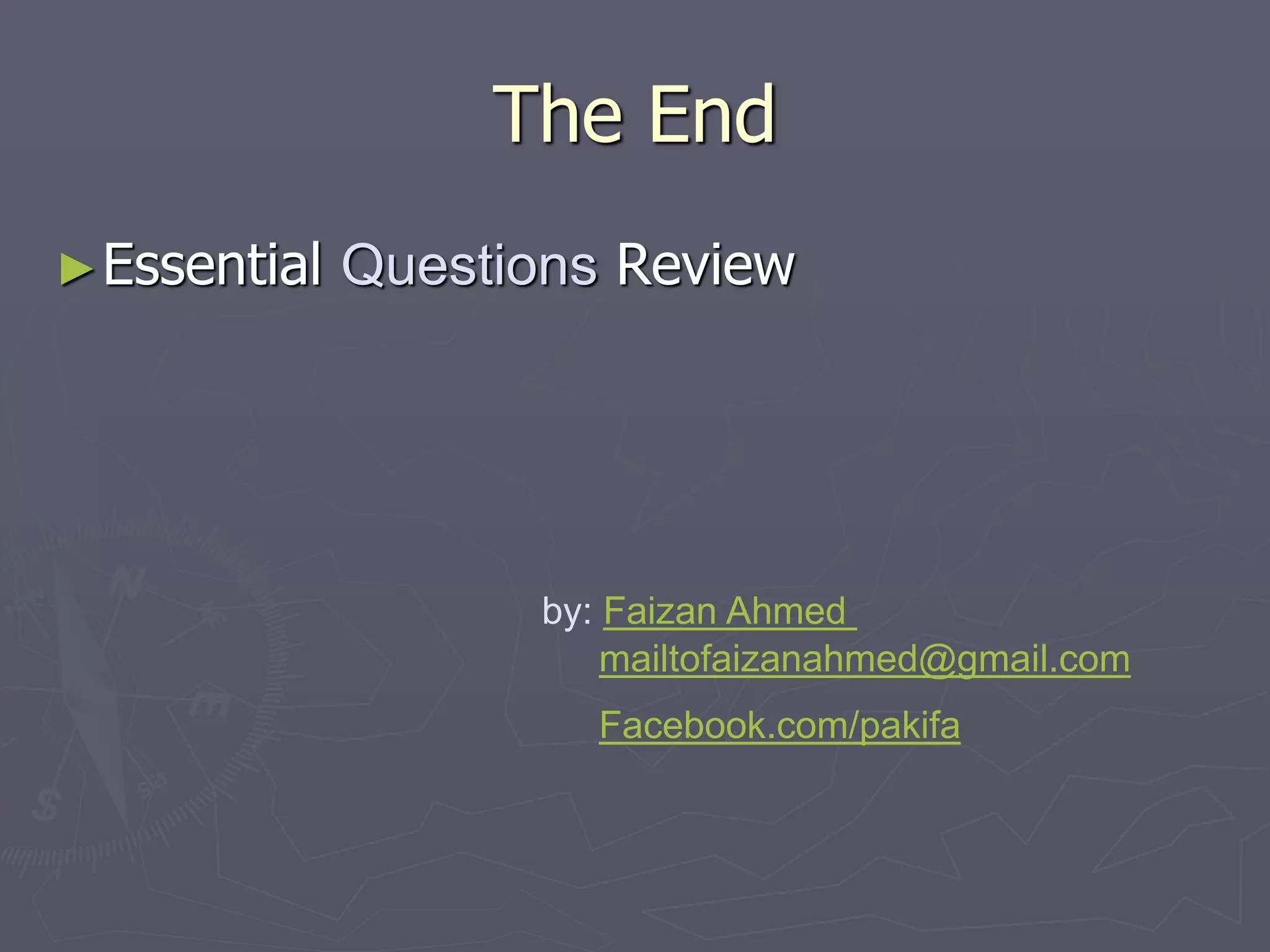 The End
►Essential Questions Review
by: Faizan Ahmed
mailtofaizanahmed@gmail.com
Facebook.com/pakifa
 