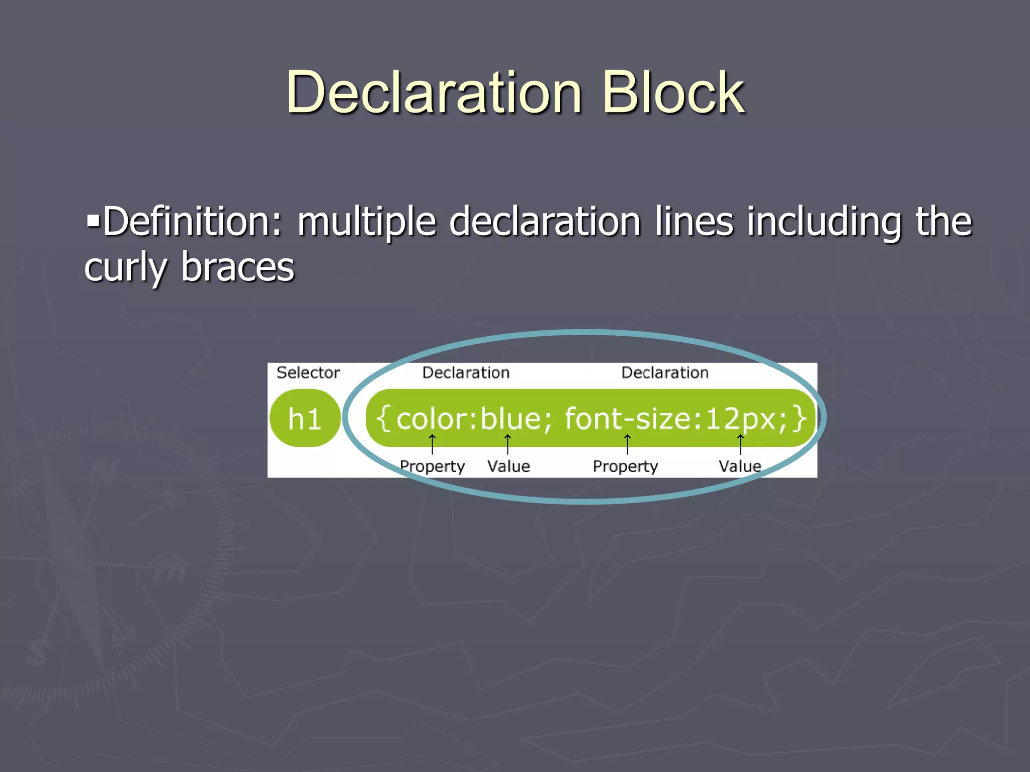 Declaration Block
Definition: multiple declaration lines including the
curly braces
 
