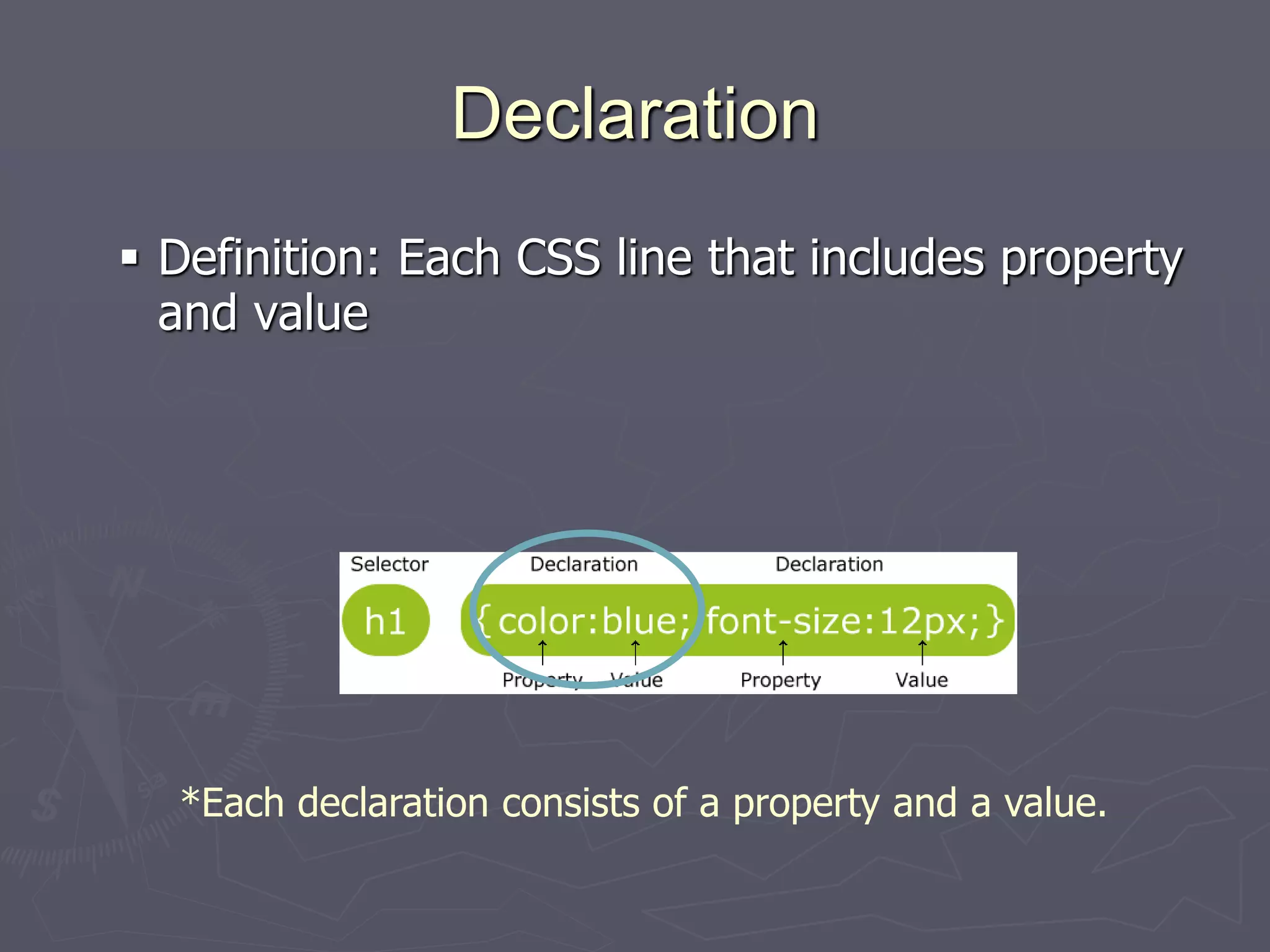 Declaration
 Definition: Each CSS line that includes property
and value
*Each declaration consists of a property and a value.
 