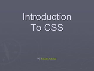 Introduction
To CSS
by: Faizan Ahmed
 