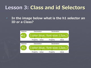 Lesson 3: Class and id Selectors
 In the image below what is the h1 selector an
ID or a Class?
#
.
 