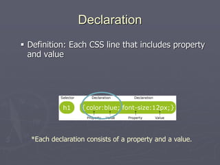 Declaration
 Definition: Each CSS line that includes property
and value
*Each declaration consists of a property and a value.
 