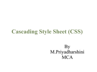 Cascading Style Sheet (CSS)
By
M.Priyadharshini
MCA
 