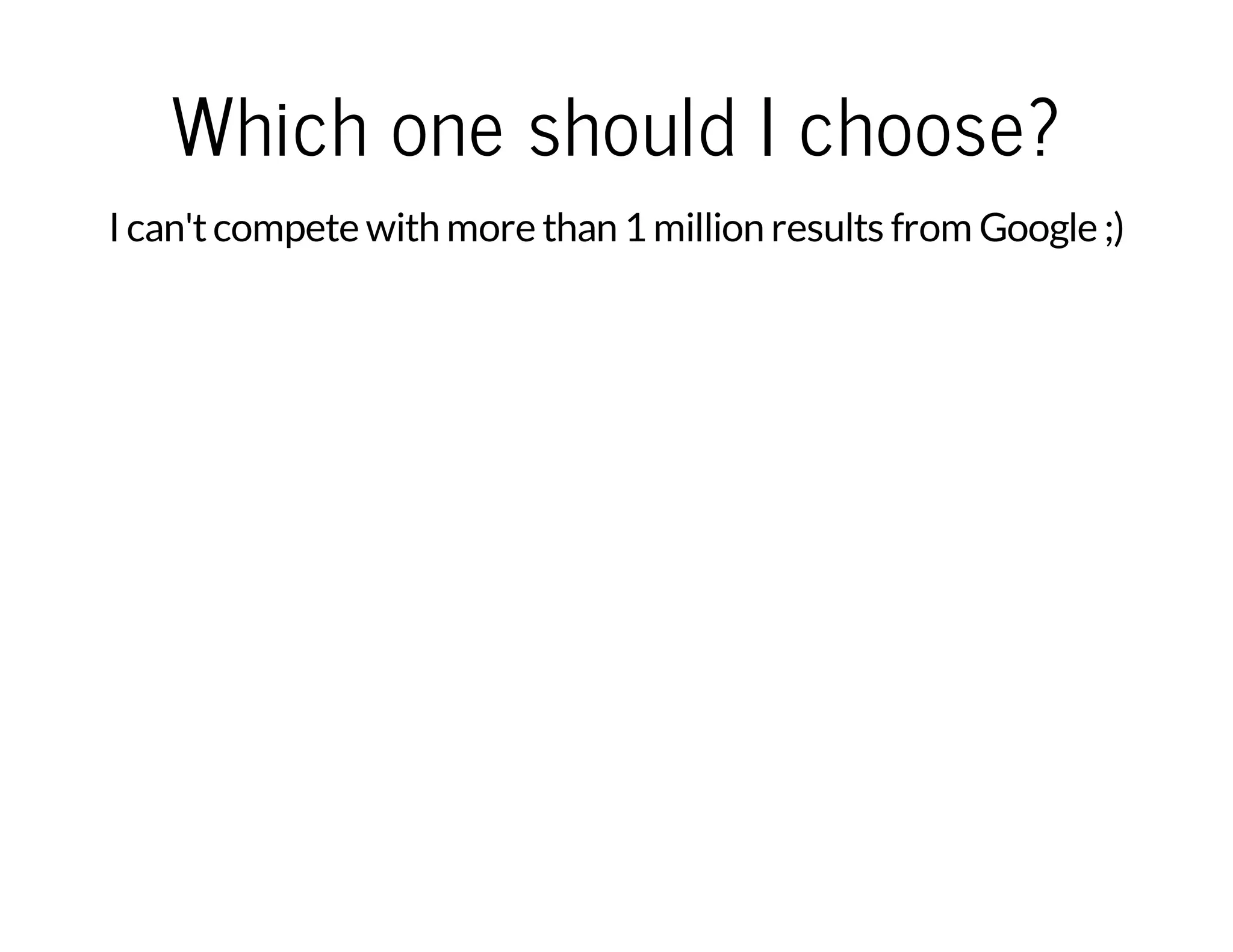 Which one should I choose? I can'tcompete with more than 1 million results from Google ;) 