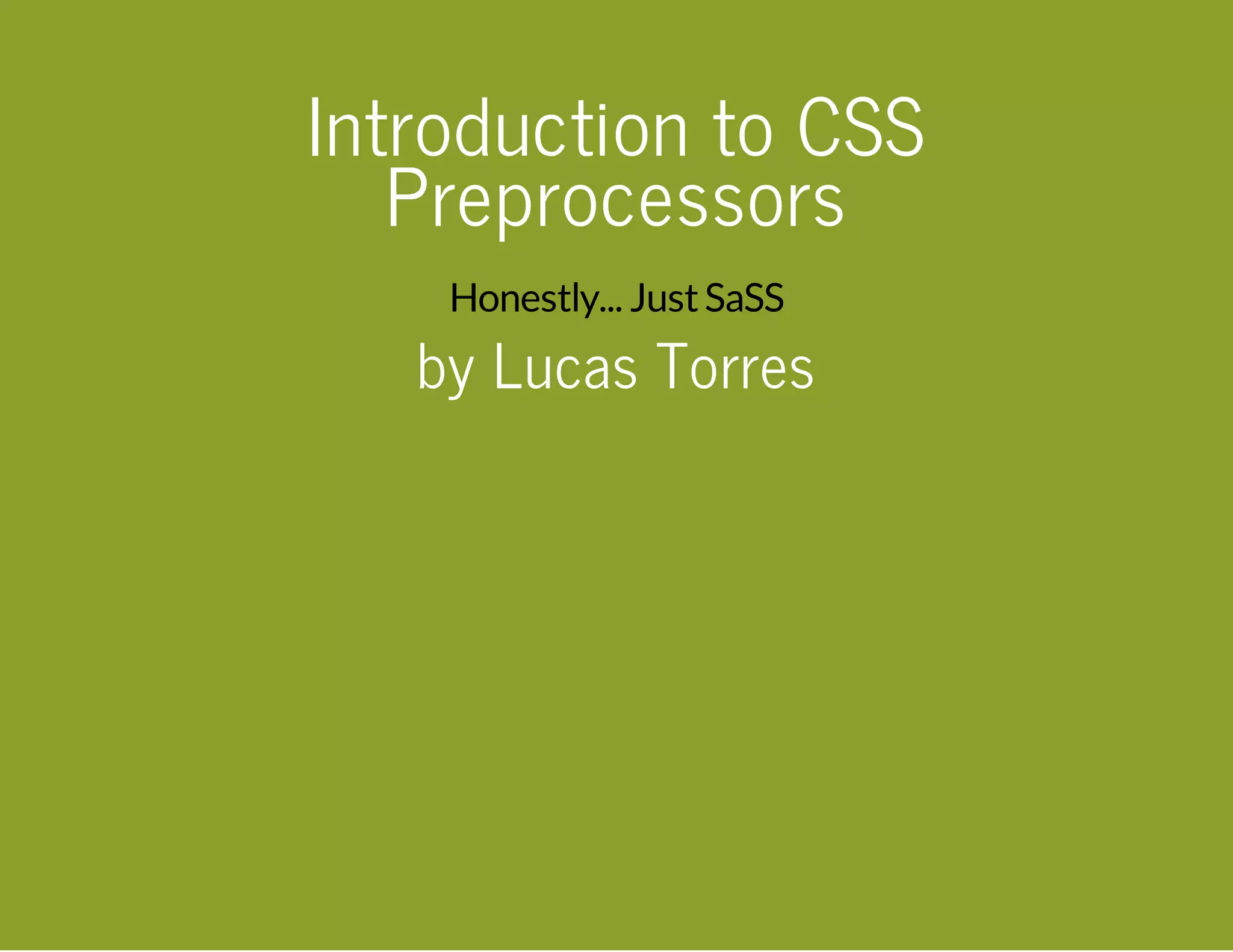 Introduction to CSS Preprocessors Honestly... JustSaSS by Lucas Torres 