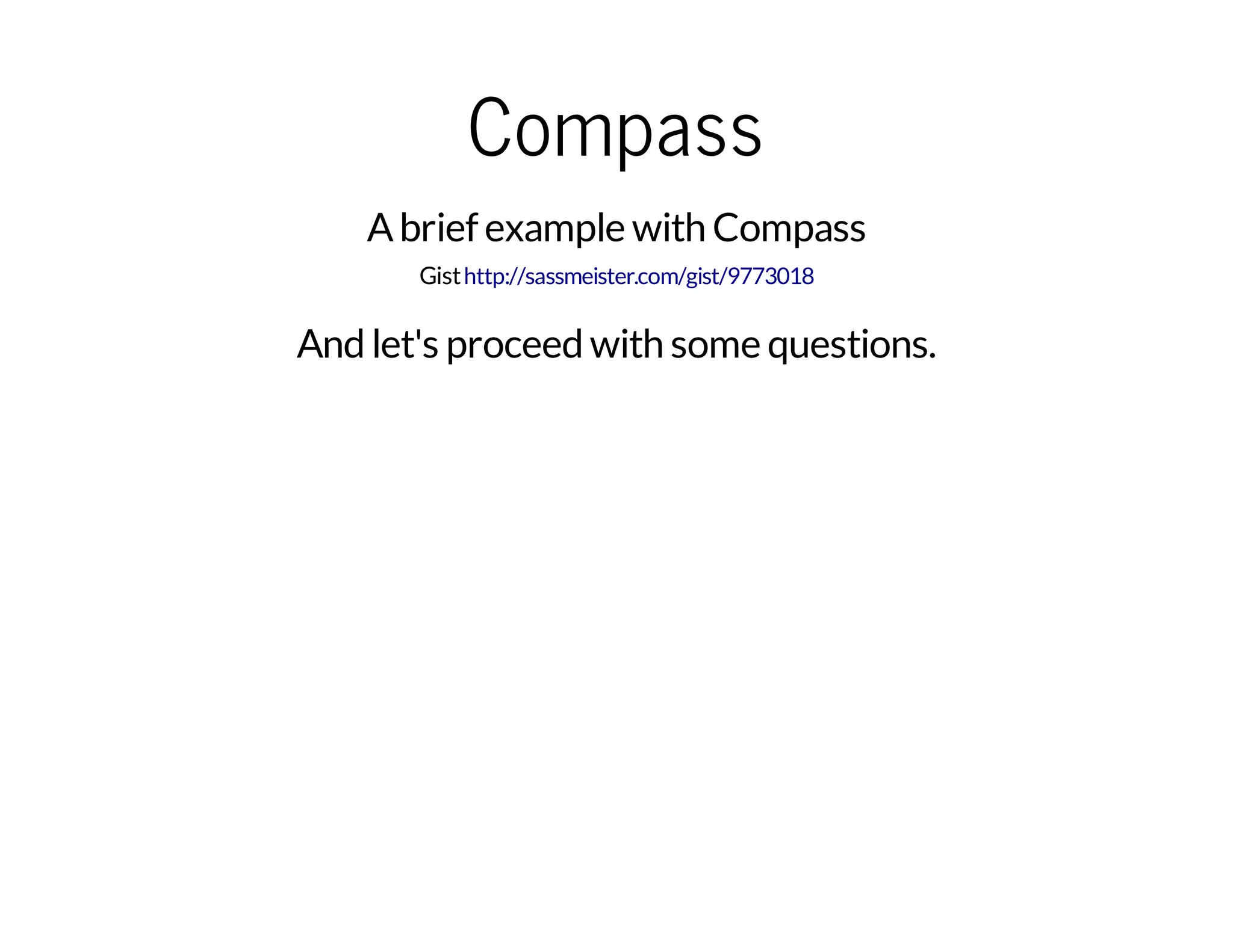 Compass Abrief example with Compass Gisthttp://sassmeister.com/gist/9773018 And let's proceed with some questions. 