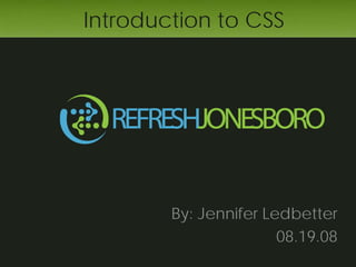 Introduction to CSS




        By: Jennifer Ledbetter
                       08.19.08
 