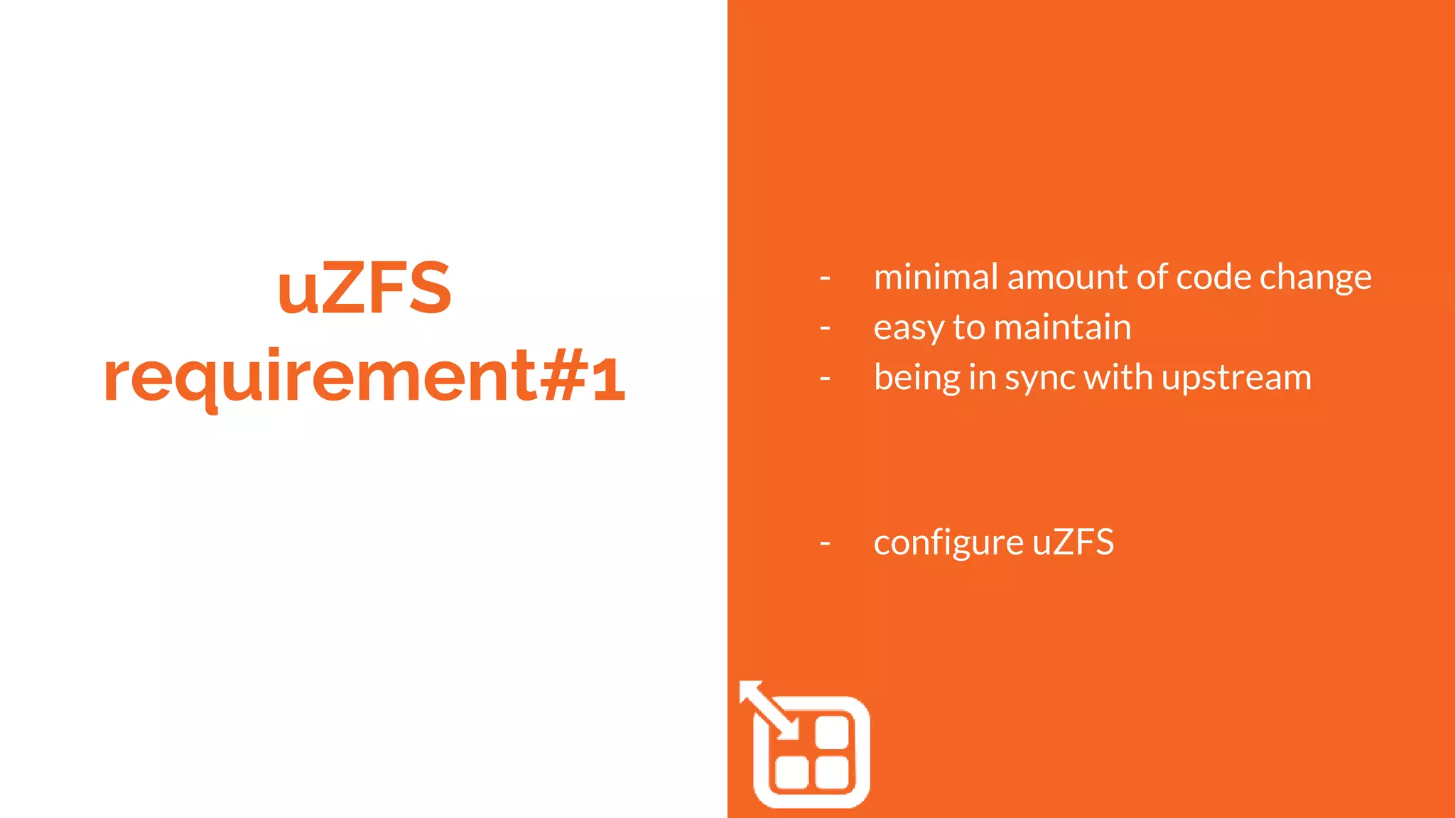 uZFS
requirement#1
- minimal amount of code change
- easy to maintain
- being in sync with upstream
- configure uZFS
 