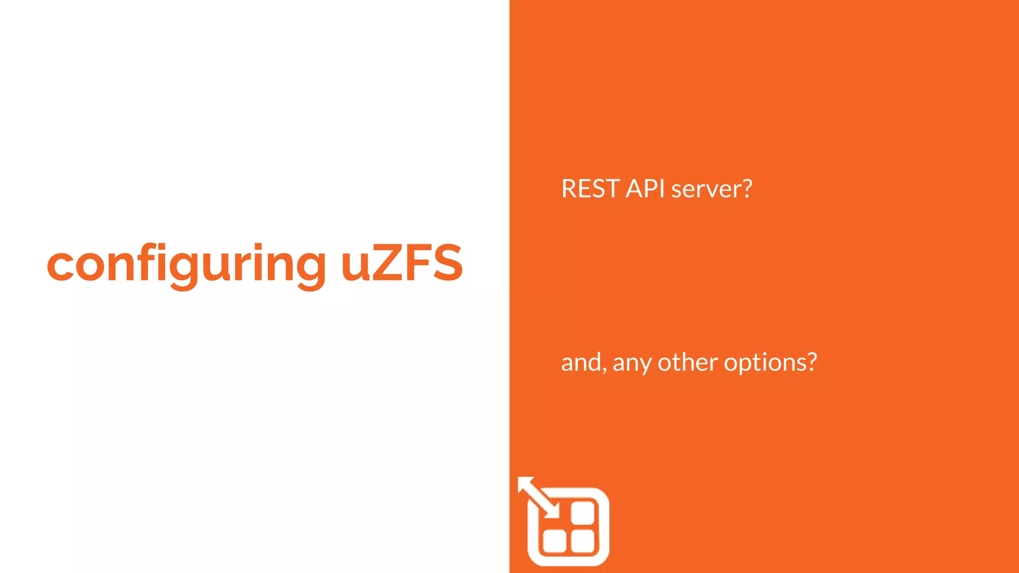 configuring uZFS
REST API server?
and, any other options?
 