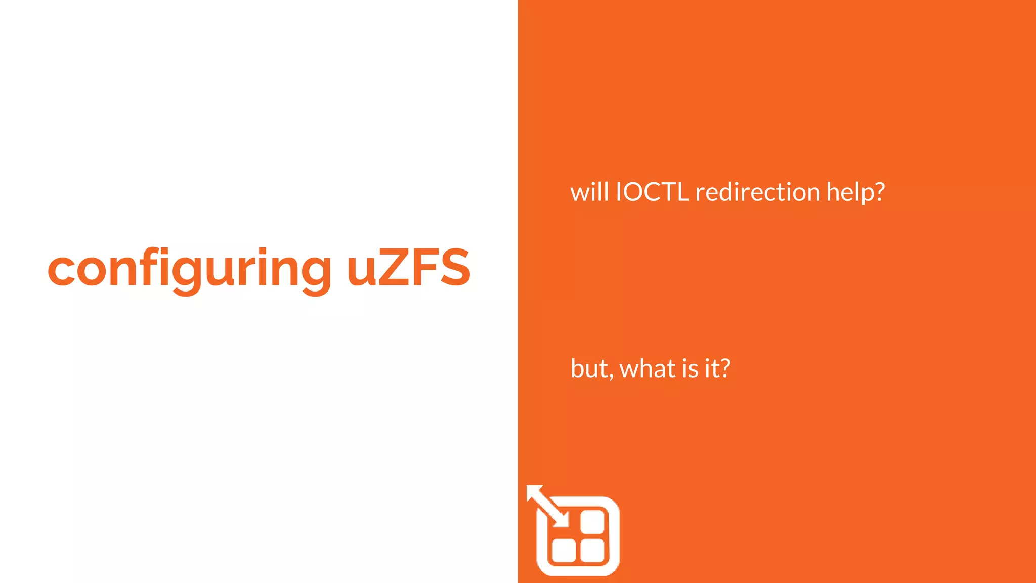 configuring uZFS
will IOCTL redirection help?
but, what is it?
 