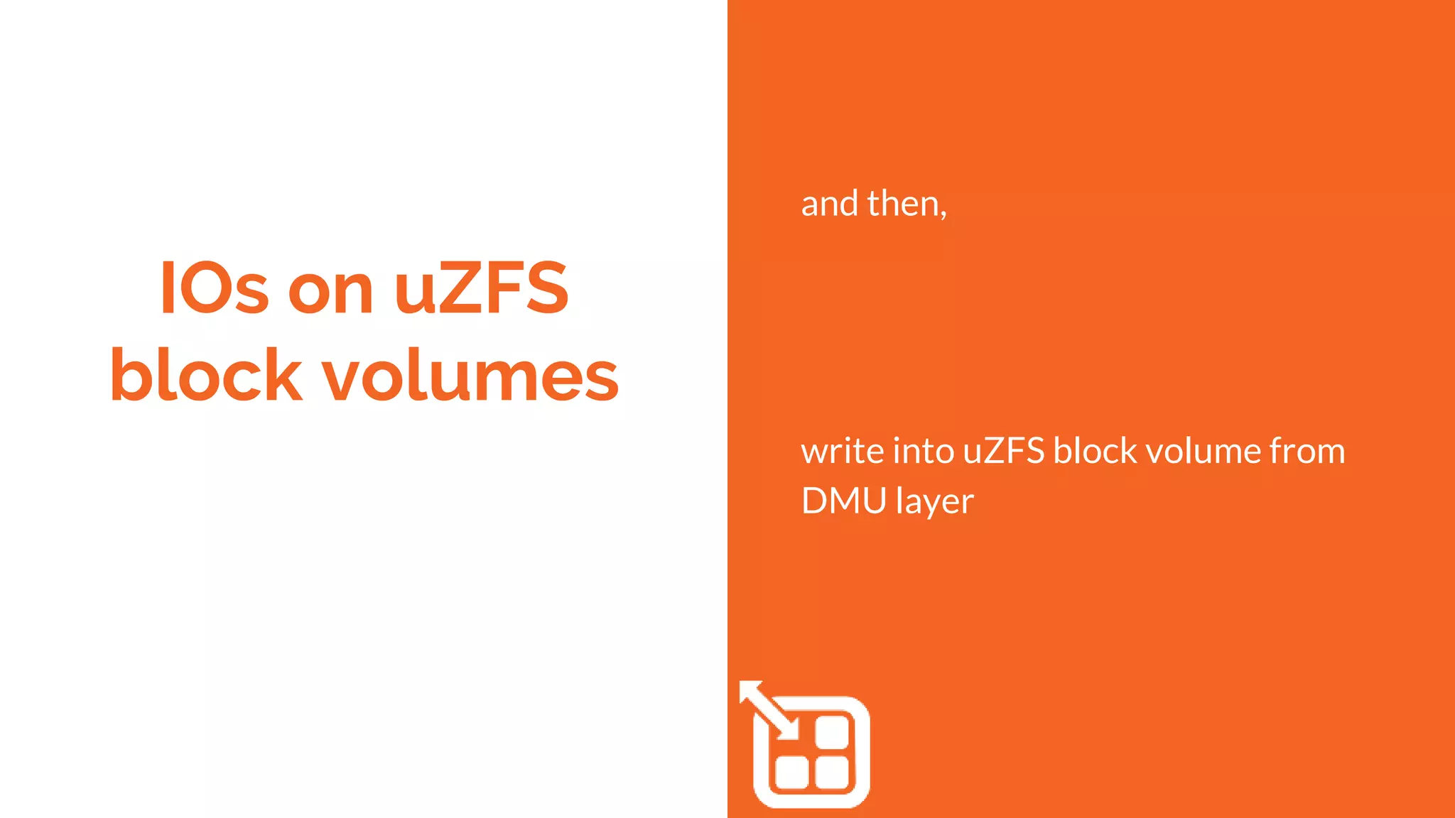 IOs on uZFS
block volumes
and then,
write into uZFS block volume from
DMU layer
 